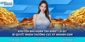 Khuyến mãi hoàn trả 8XBET là gì? Bí quyết nhận thưởng cực kỳ nhanh gọn 6 Khuyến mãi hoàn trả 8xbet