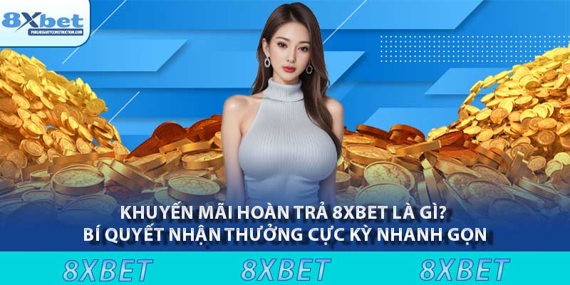 Khuyến mãi hoàn trả 8XBET là gì? Bí quyết nhận thưởng cực kỳ nhanh gọn 2 Khuyến mãi hoàn trả 8xbet