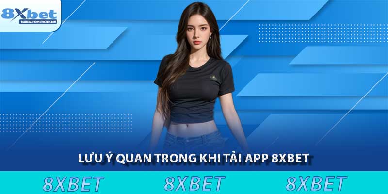 Tải app 2 Lưu ý quan trọng khi tải app 8xbet